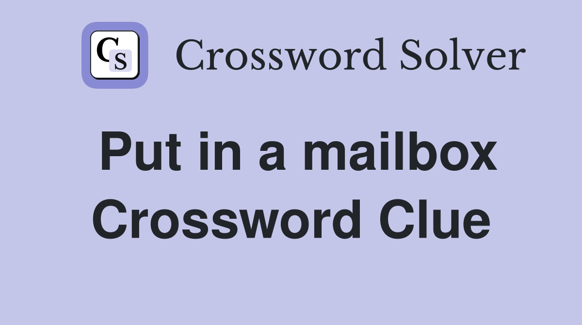 Put in a mailbox Crossword Clue