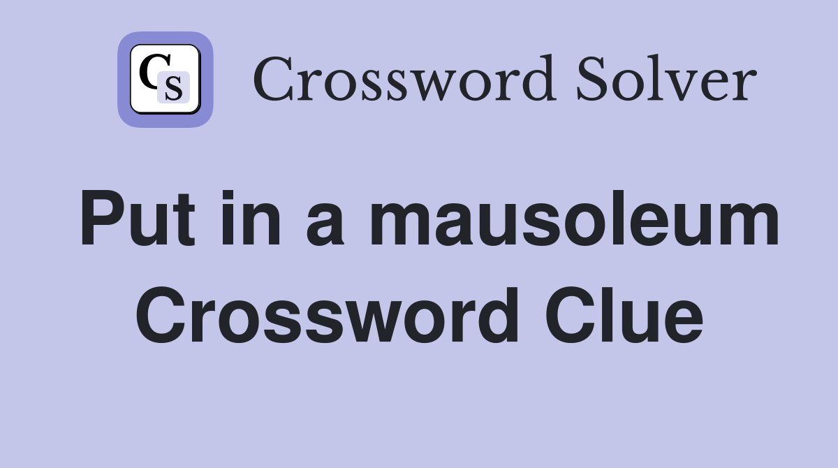 Put in a mausoleum Crossword Clue