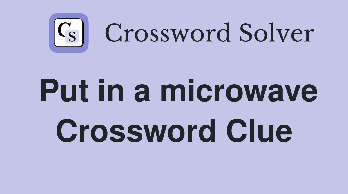 Put in a microwave Crossword Clue