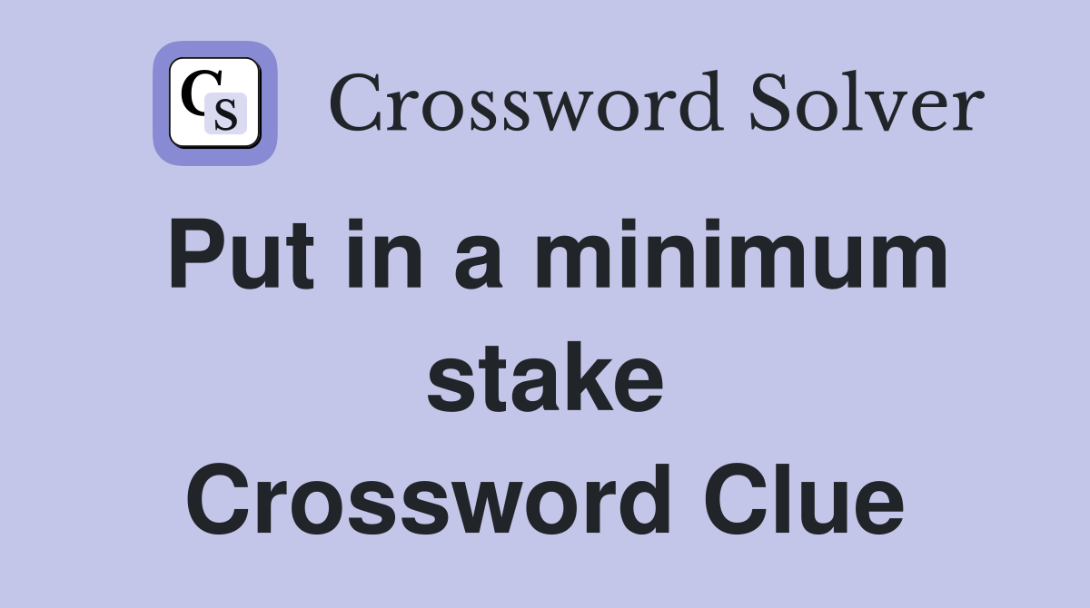 Put in a minimum stake Crossword Clue