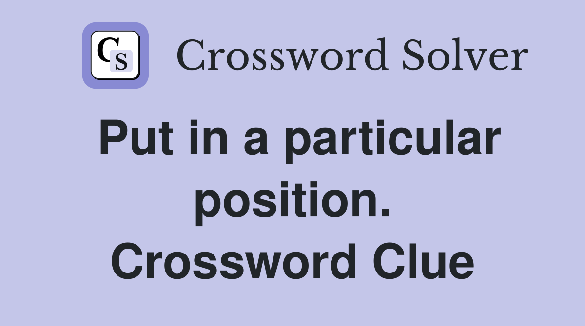 Put in a particular position. Crossword Clue