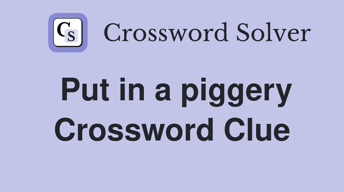 Put in a piggery Crossword Clue