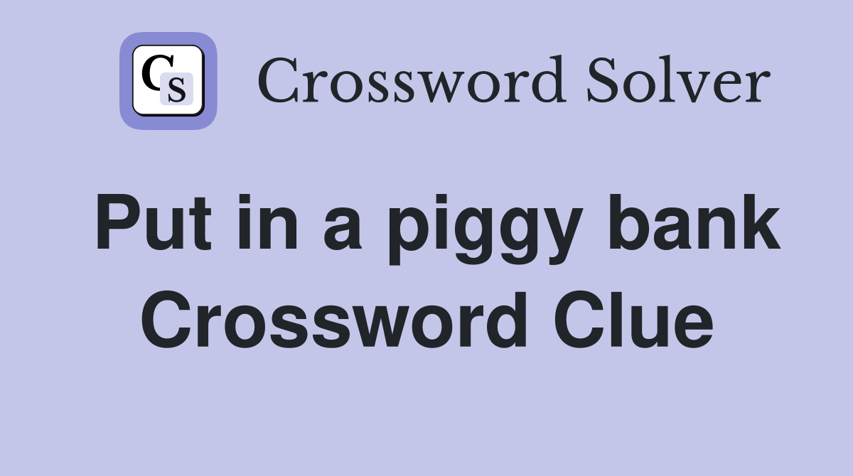 Put in a piggy bank Crossword Clue