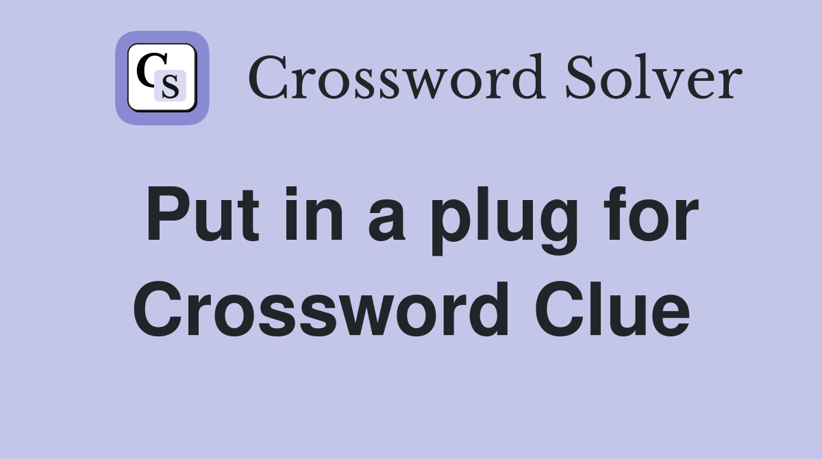 Put in a plug for Crossword Clue
