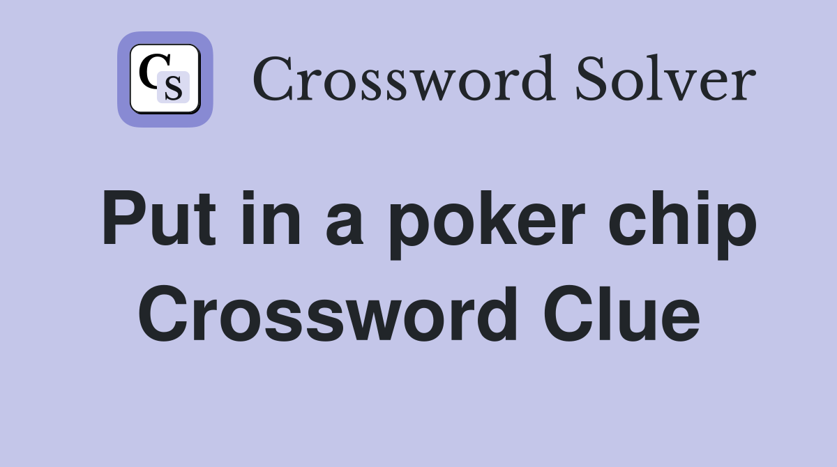 Put in a poker chip Crossword Clue