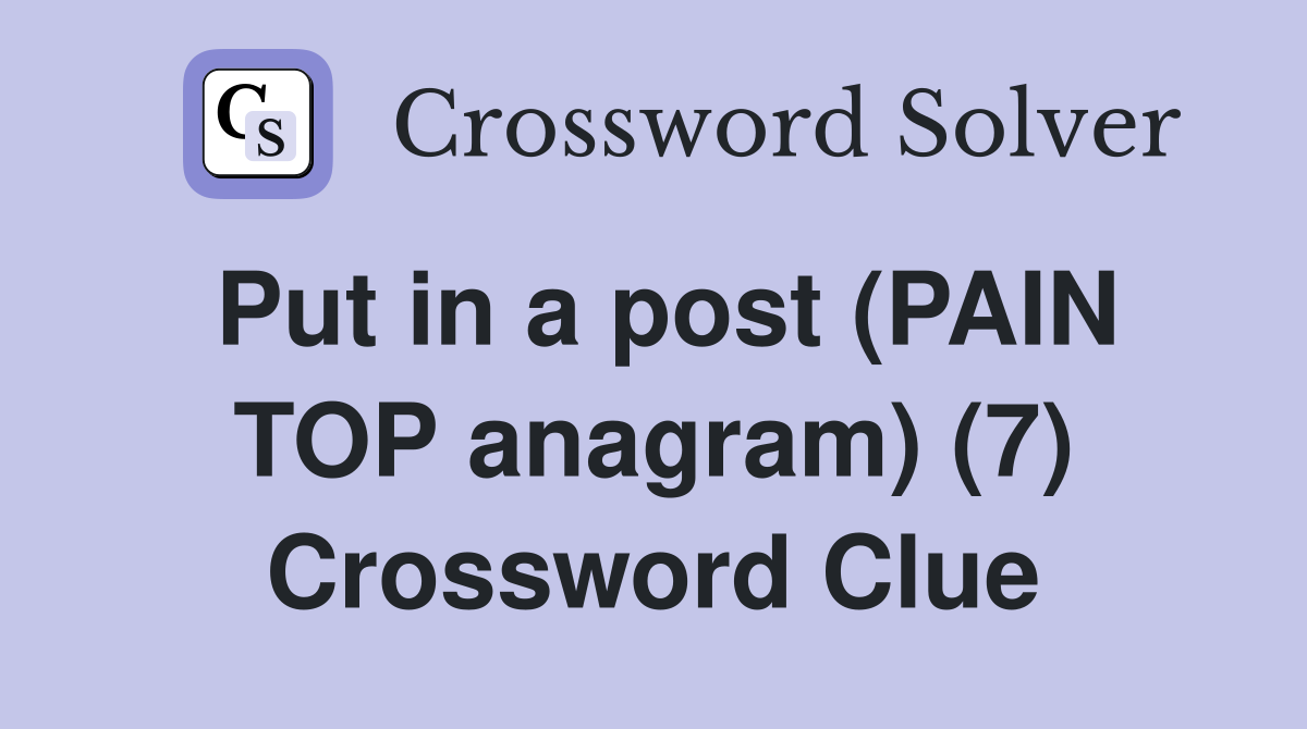 Put in a post (PAIN TOP anagram) (7) Crossword Clue