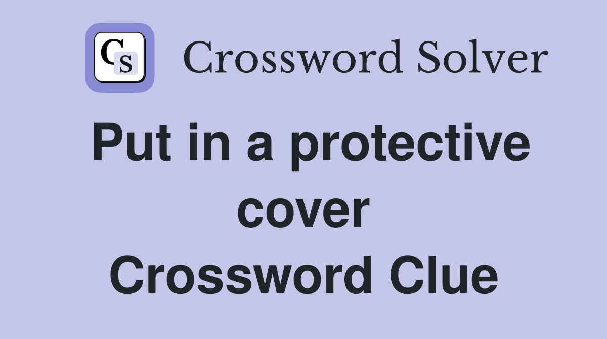 Put in a protective cover Crossword Clue
