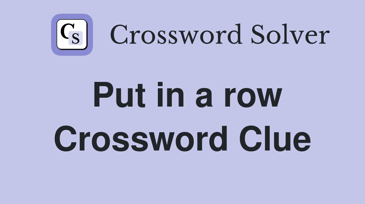 Put in a row Crossword Clue