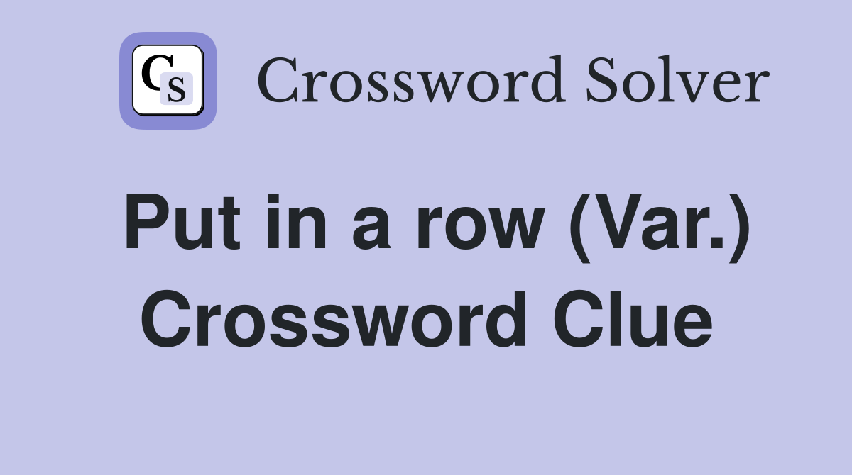 Put in a row (Var.) Crossword Clue