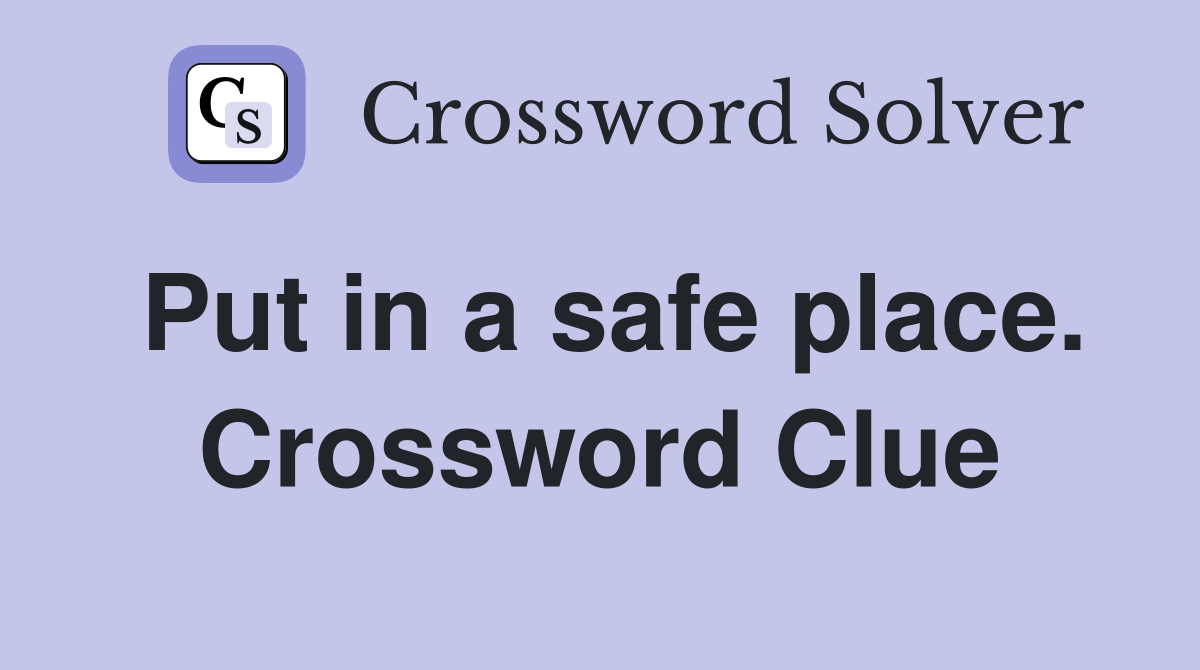 Put in a safe place. Crossword Clue
