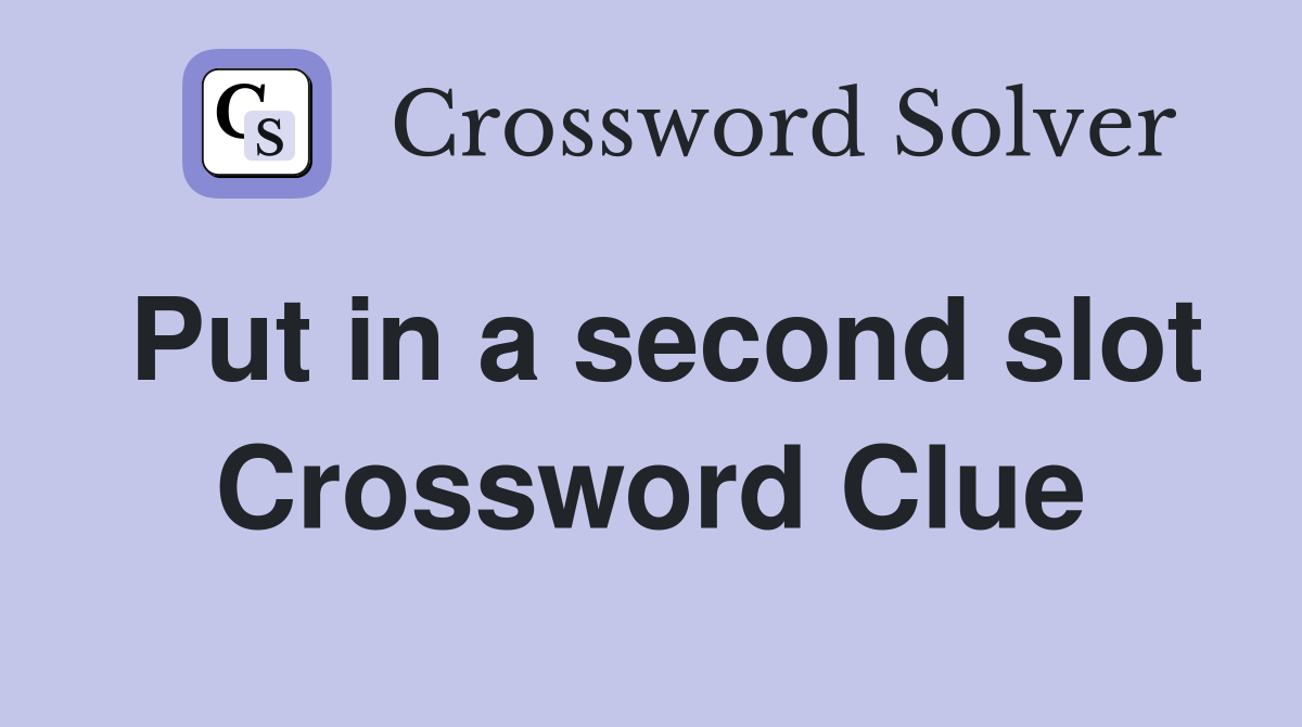 Put in a second slot Crossword Clue