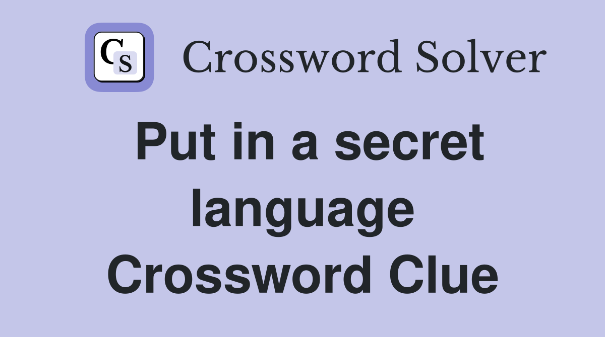Put in a secret language Crossword Clue