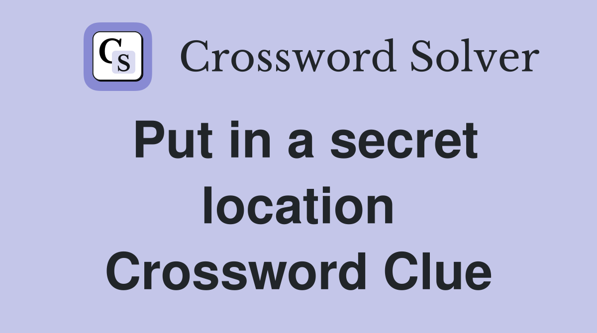 Put in a secret location Crossword Clue