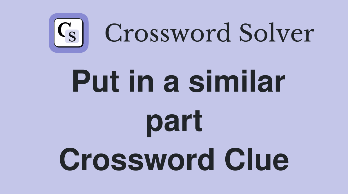 Put in a similar part Crossword Clue