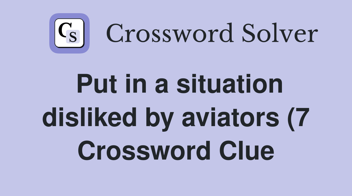 Put in a situation disliked by aviators (7) Crossword Clue Answers Put in a situation disliked by aviators (7) Crossword Clue Answers