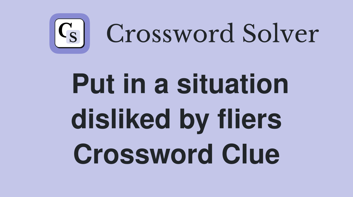 Put in a situation disliked by fliers Crossword Clue