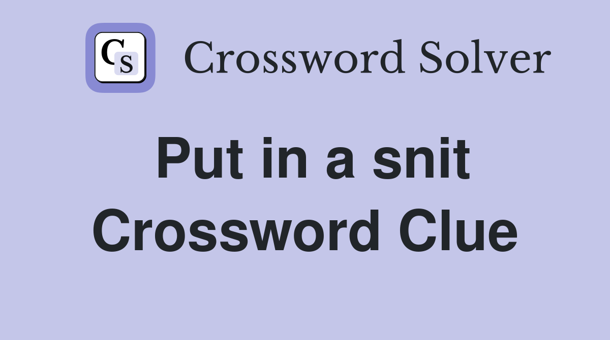 Put in a snit Crossword Clue