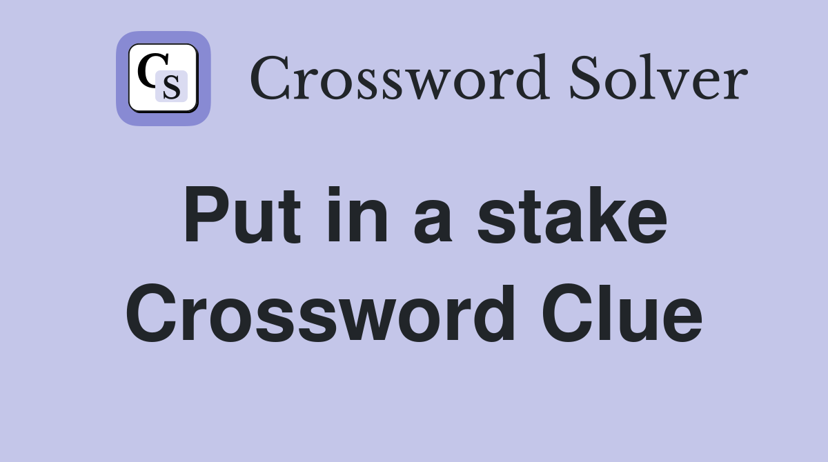 Put in a stake Crossword Clue