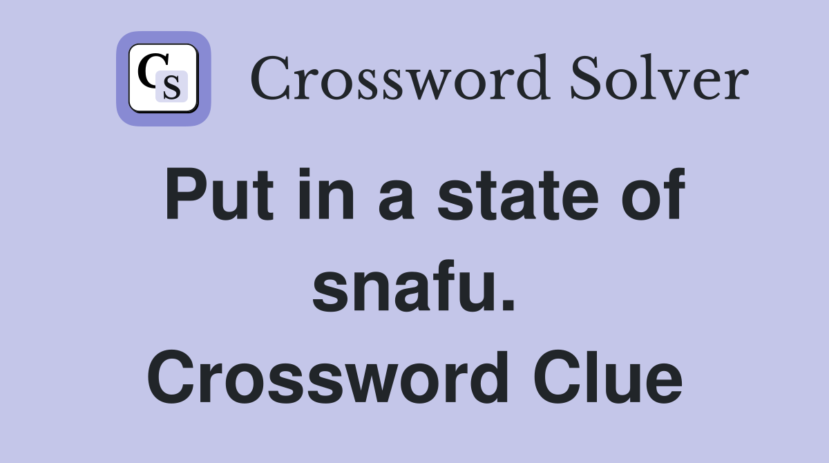 Put in a state of snafu. Crossword Clue