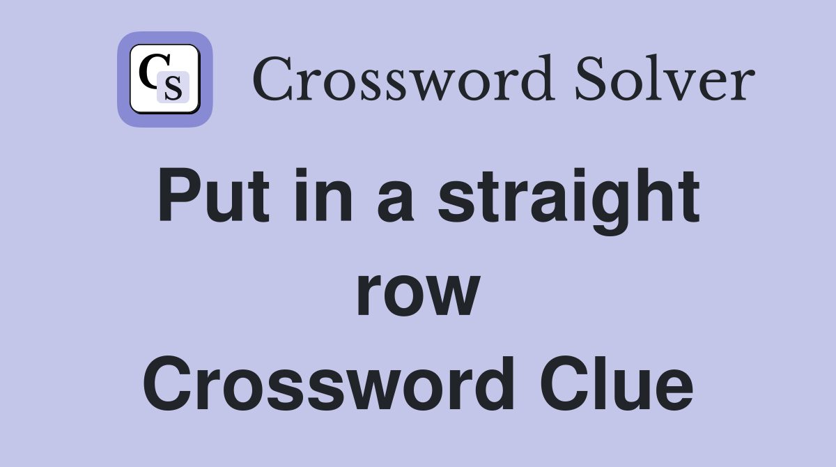 Put in a straight row Crossword Clue