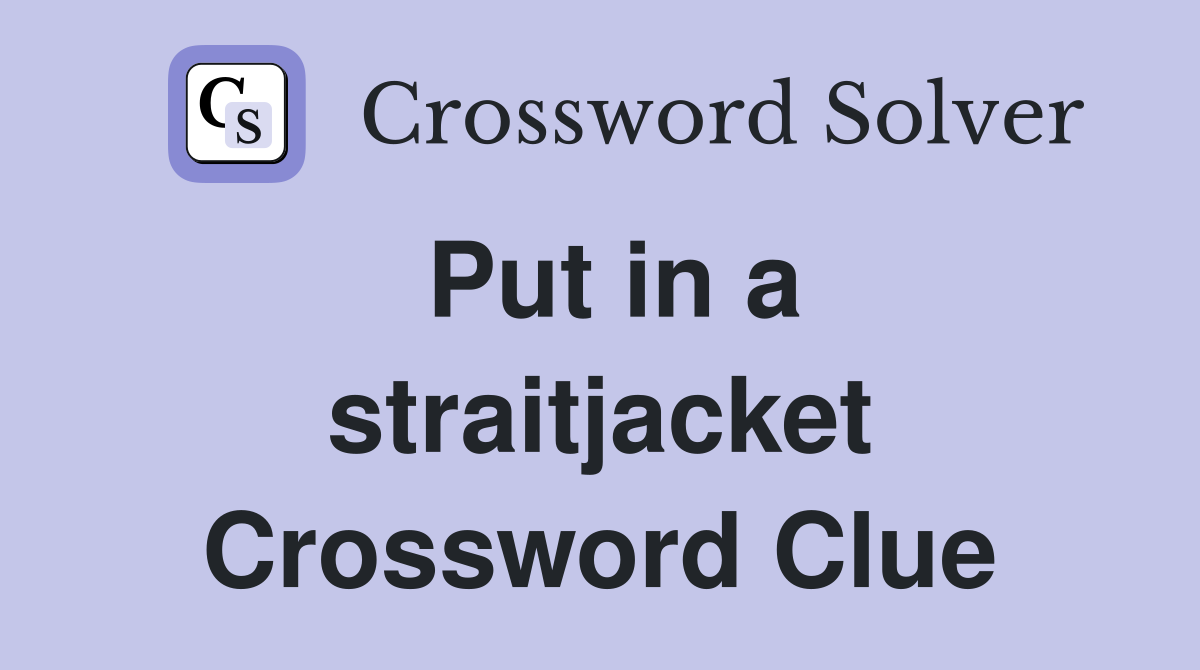 Put in a straitjacket Crossword Clue