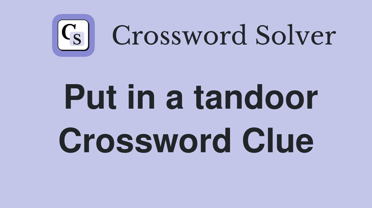 Put in a tandoor Crossword Clue