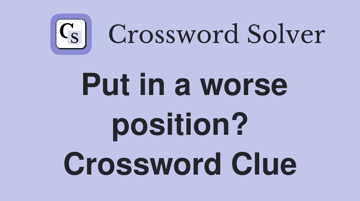 Put in a worse position? Crossword Clue