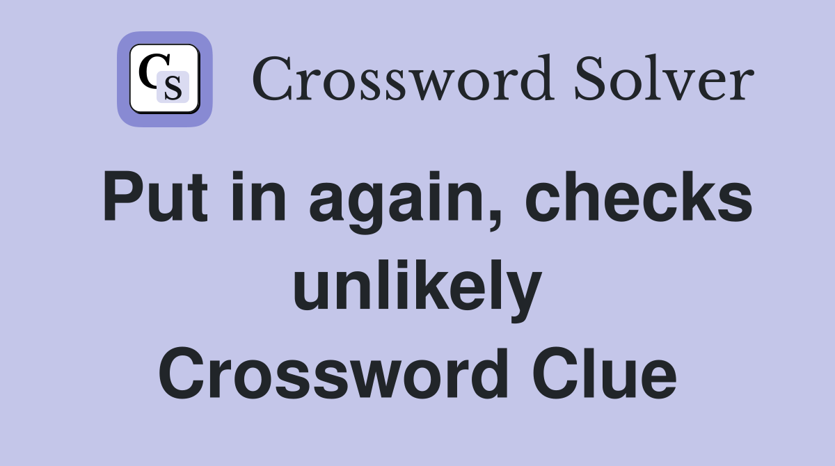 Put in again, checks unlikely Crossword Clue