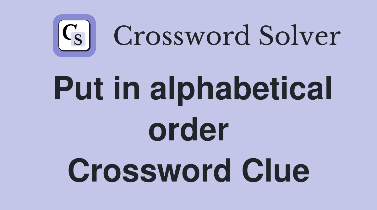 Put in alphabetical order Crossword Clue