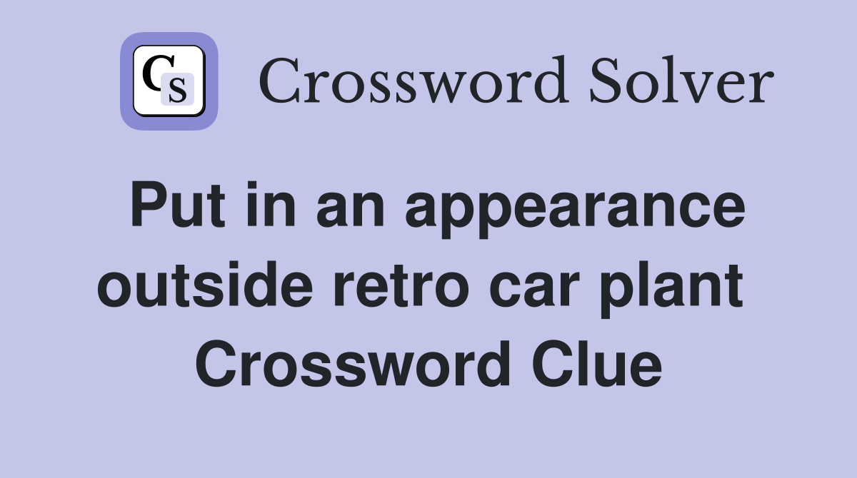 Put in an appearance outside retro car plant  Crossword Clue