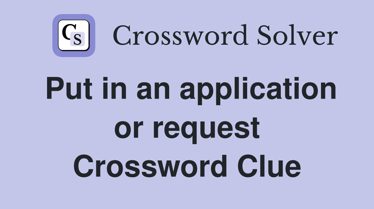 Put in an application or request Crossword Clue