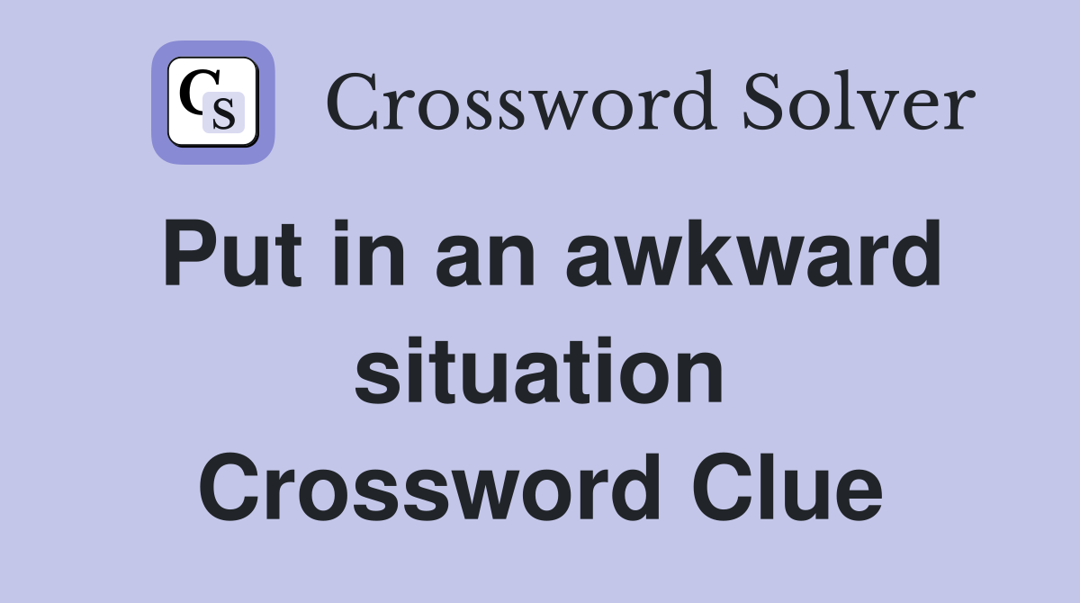 Put in an awkward situation Crossword Clue