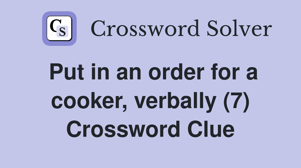 Put in an order for a cooker, verbally (7) Crossword Clue