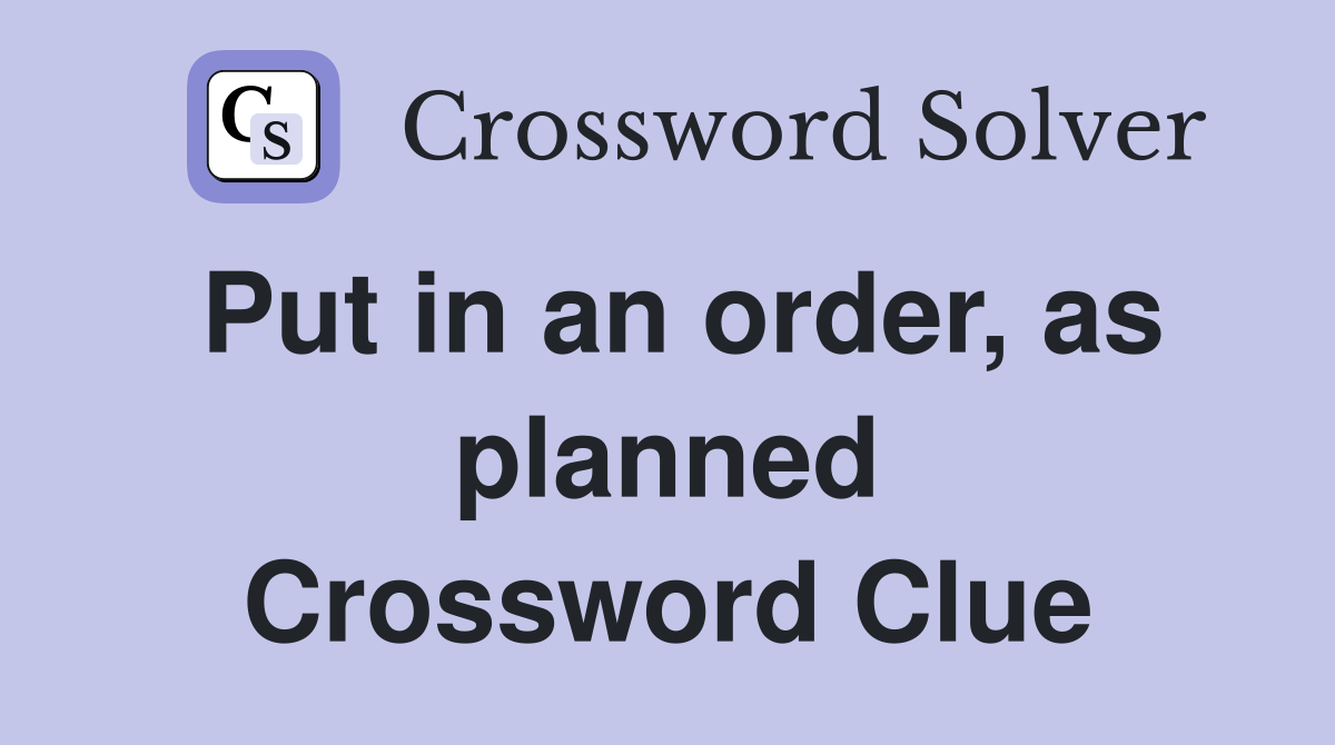 Put in an order, as planned Crossword Clue