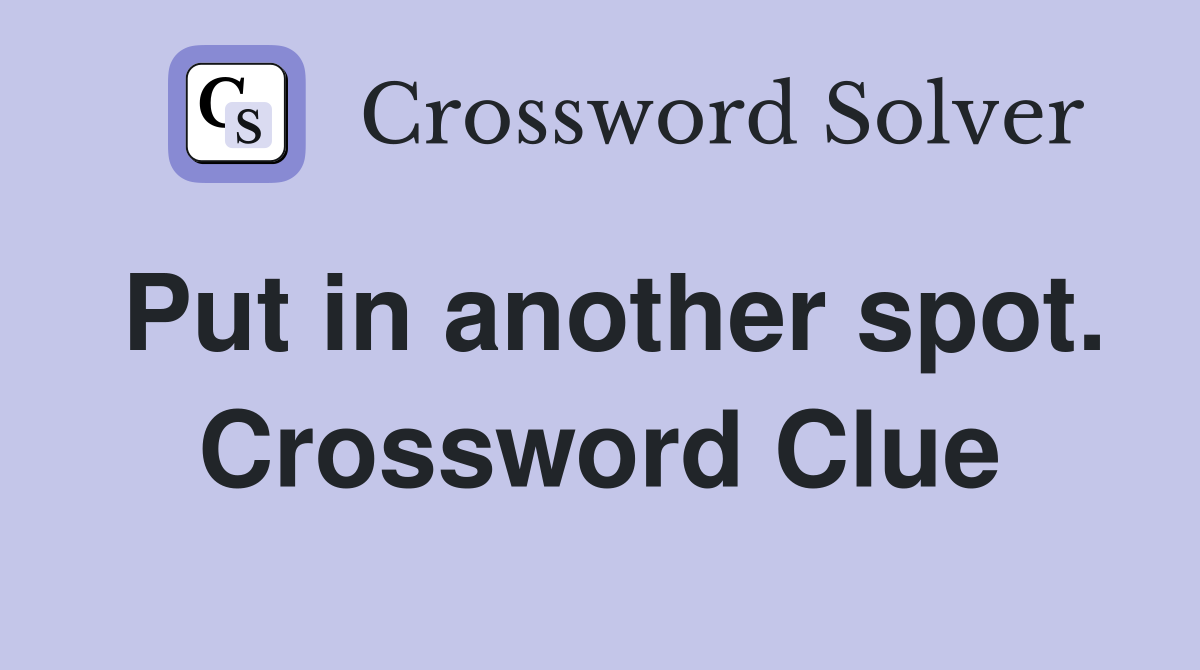 Put in another spot. Crossword Clue