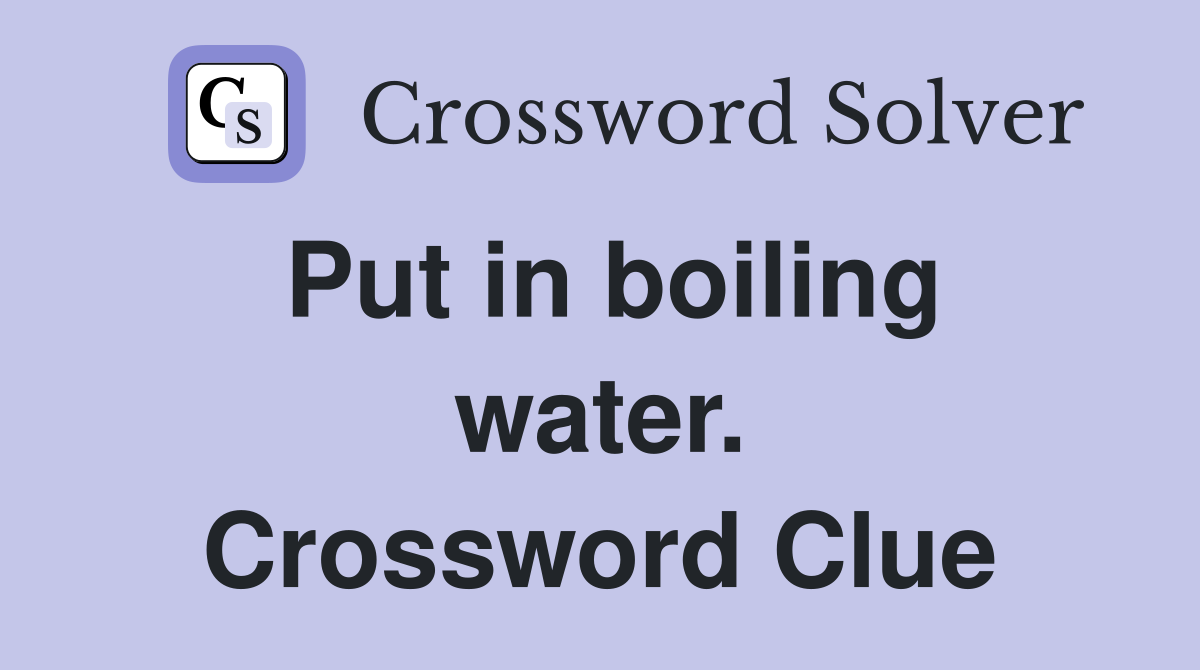 Put in boiling water. Crossword Clue