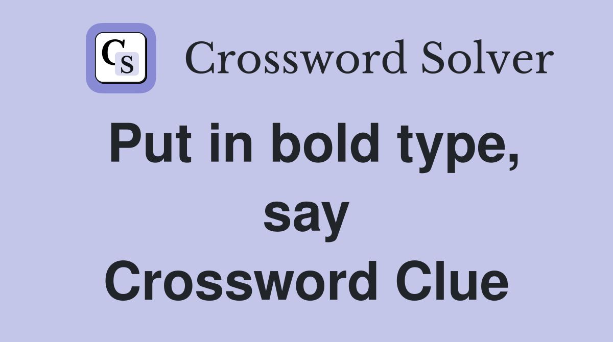 Put in bold type, say Crossword Clue