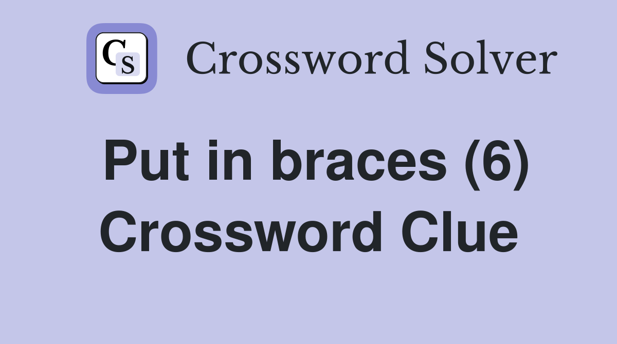 Put in braces (6) Crossword Clue