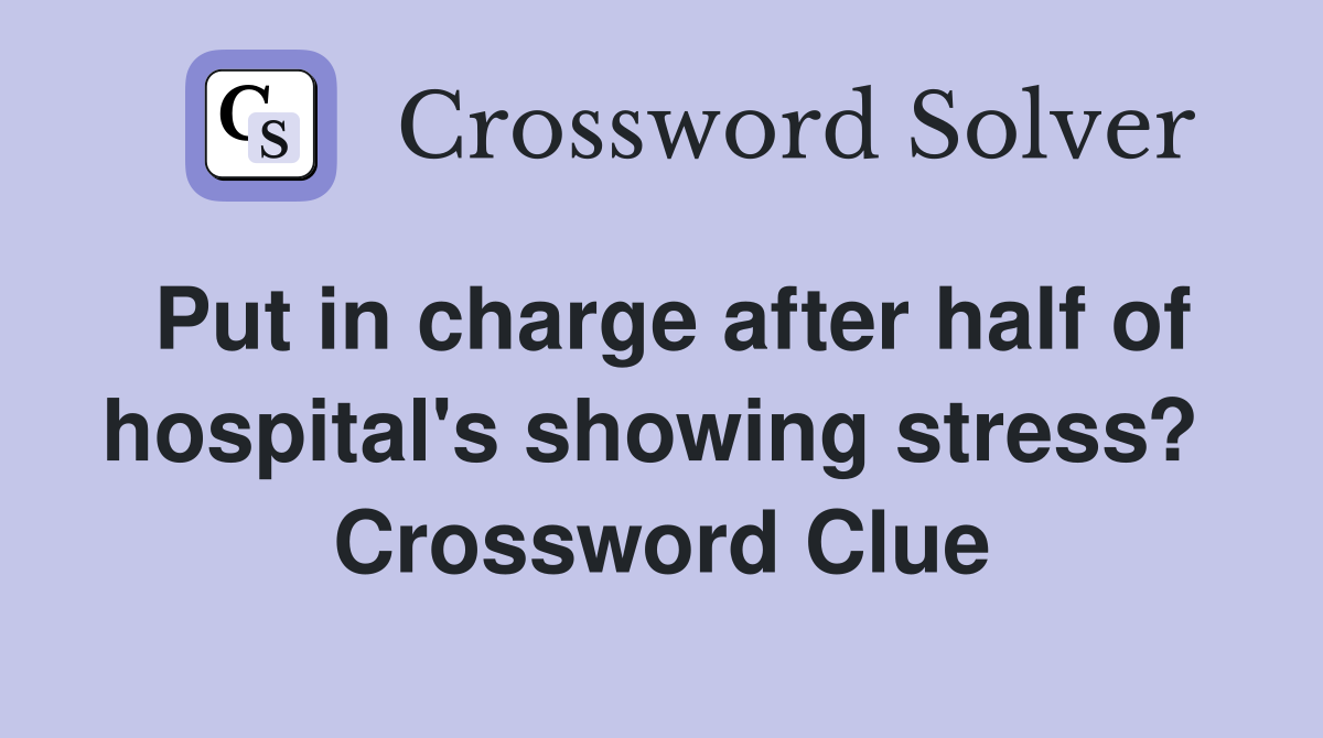 Put in charge after half of hospital's showing stress?  Crossword Clue