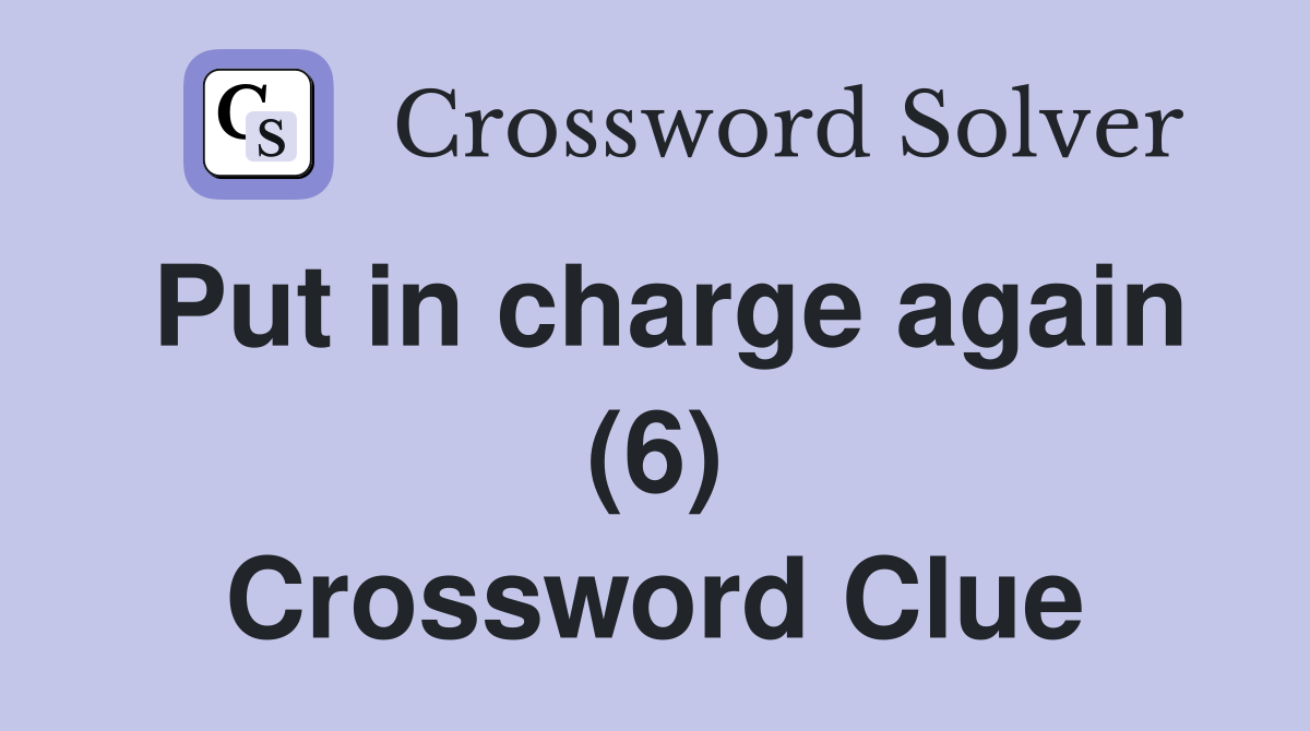 Put in charge again (6) Crossword Clue