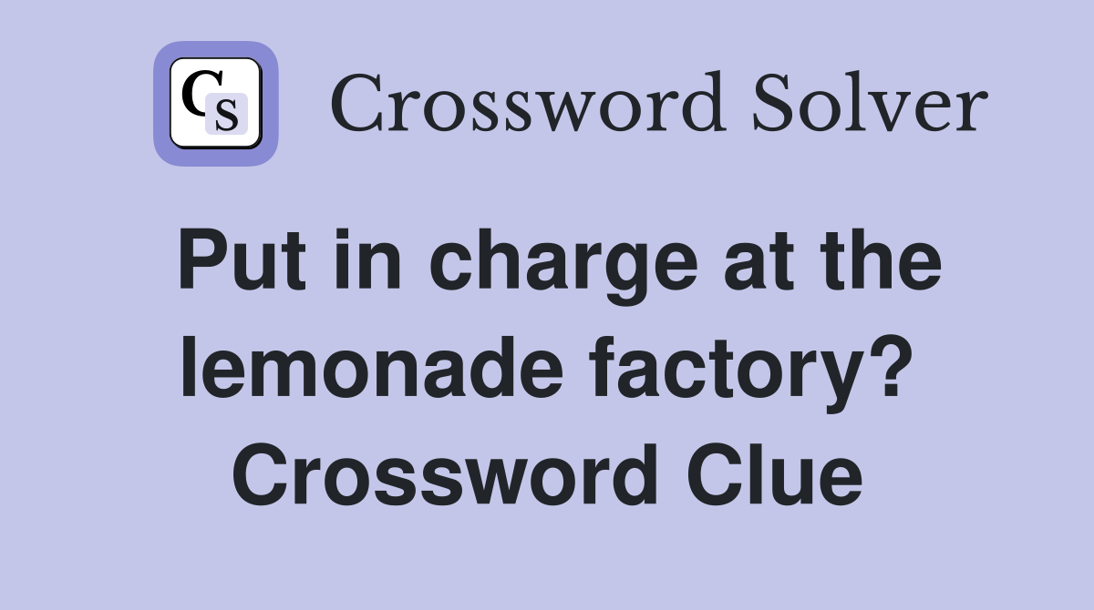 Put in charge at the lemonade factory? Crossword Clue