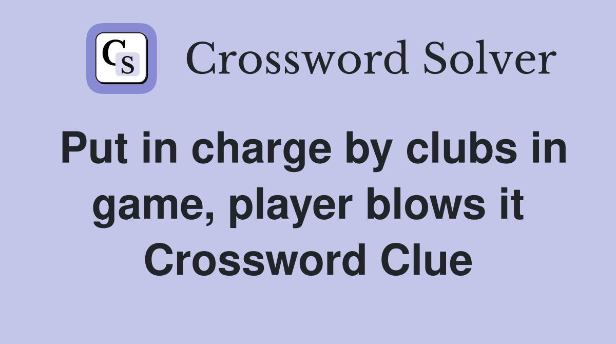 Put in charge by clubs in game, player blows it Crossword Clue
