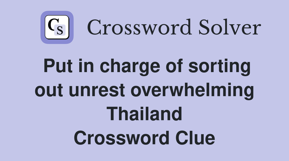 Put in charge of sorting out unrest overwhelming Thailand Crossword Clue