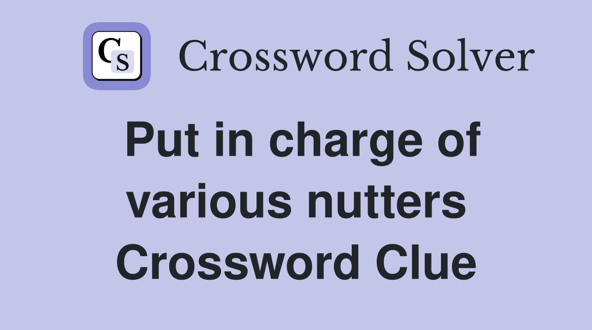 Put in charge of various nutters Crossword Clue