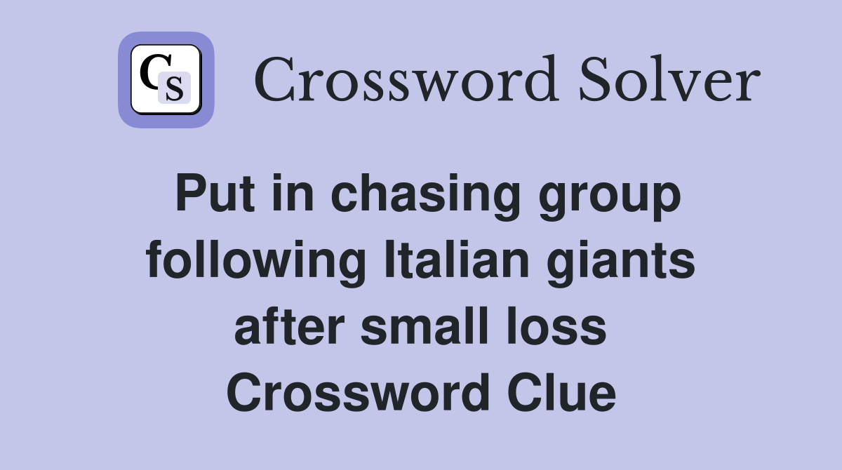 Put in chasing group following Italian giants after small loss Crossword Clue