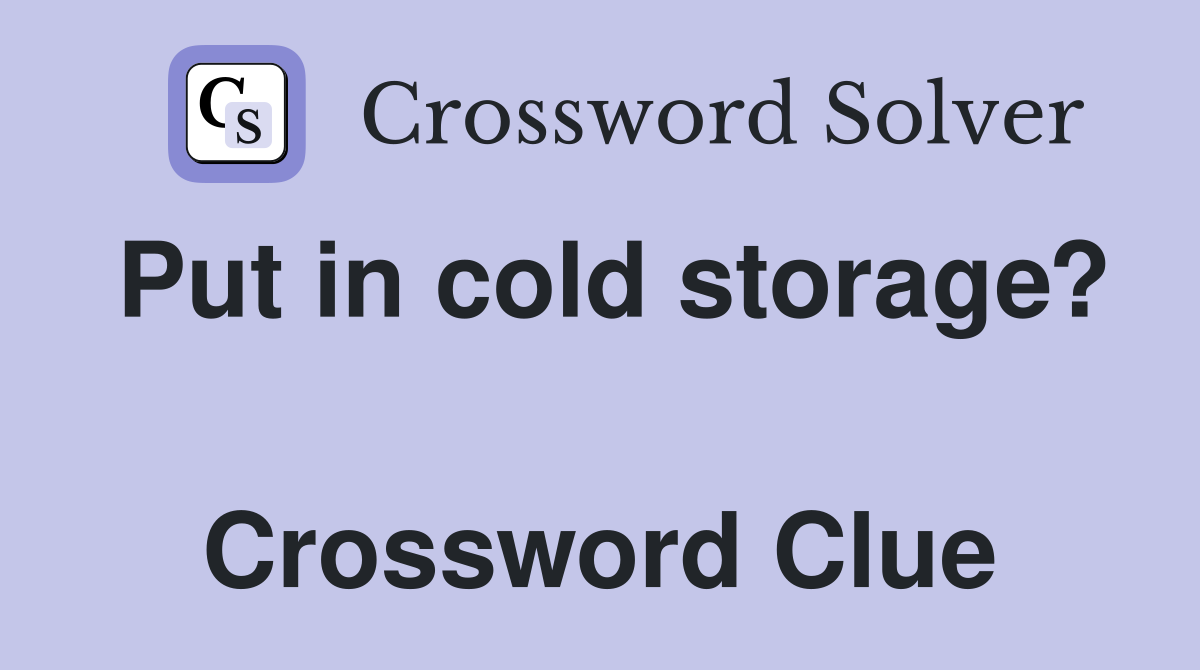 Put in cold storage?  Crossword Clue