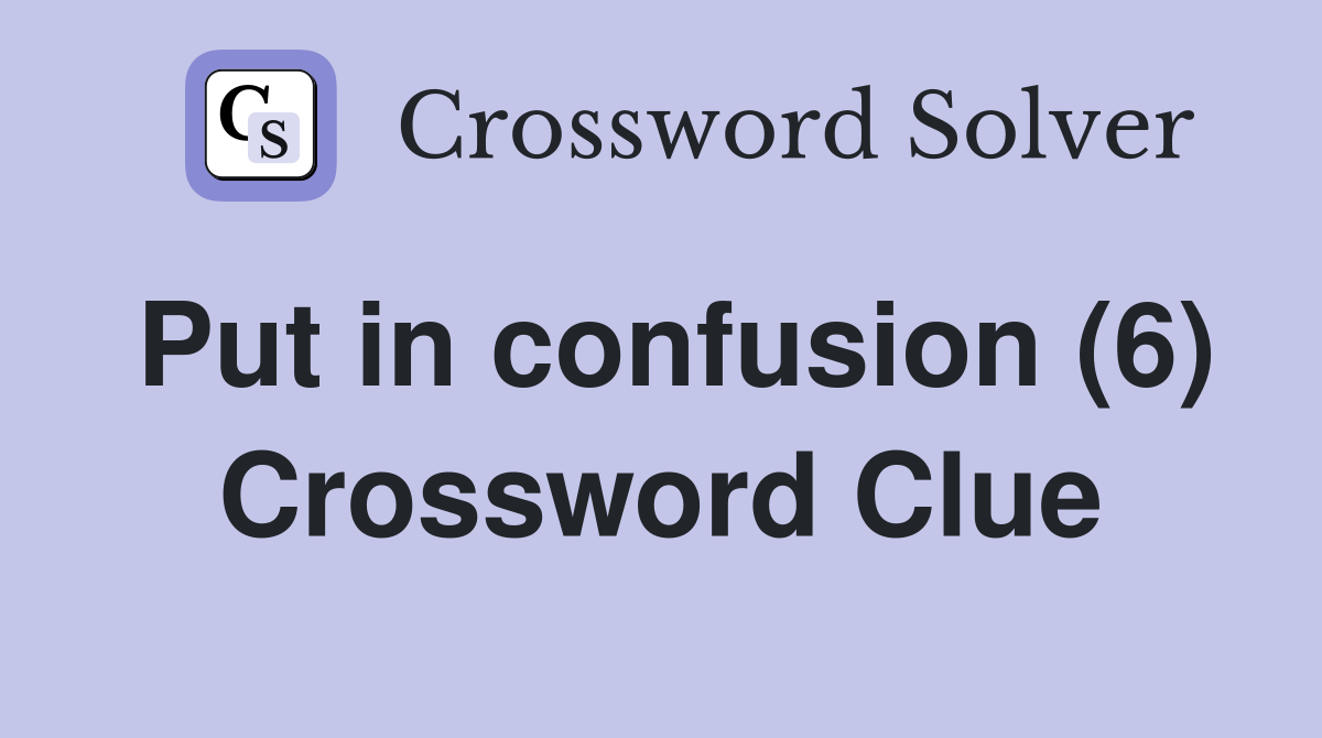 Put in confusion (6) Crossword Clue