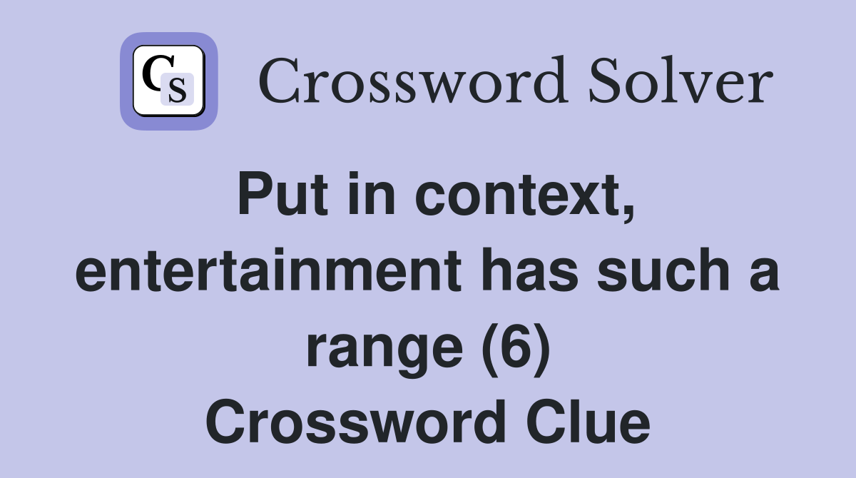 Put in context, entertainment has such a range (6) Crossword Clue