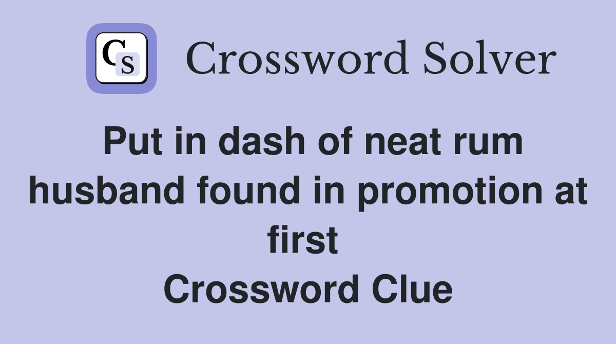 Put in dash of neat rum husband found in promotion at first  Crossword Clue