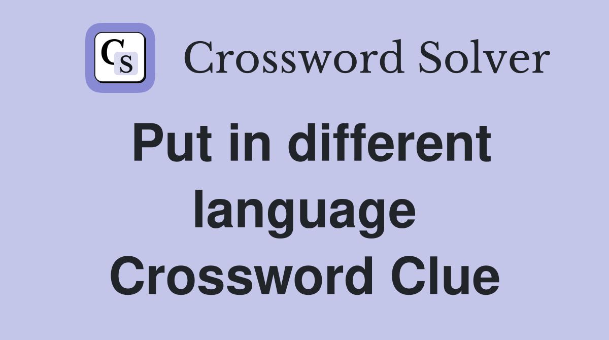 Put in different language Crossword Clue